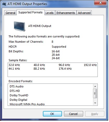 Step 5: For HDMI connections only Next select Properties and go to the Supported Formats tab. In this tab you'll see the formats that the audio driver is reporting to Windows that you selected hardware is capable of, if audio codecs are missing from Encoded Formats list then {{subst:Name}} won't be able to play these formats back. If formats are missing that you know your hardware is capable of then this points to there being either a driver problem or if using HDMI then it maybe a EDID handshaking problem. IMPORTANT - For HD audio to work then Max Number of Channels must be reported as 8 if anything other than 8 is reported then HD audio will not work even if DTS-HD and TrueHD are listed in the Encoded Formats box.